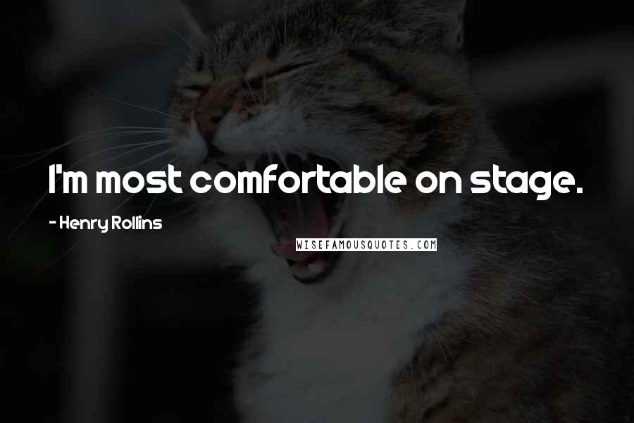 Henry Rollins Quotes: I'm most comfortable on stage.