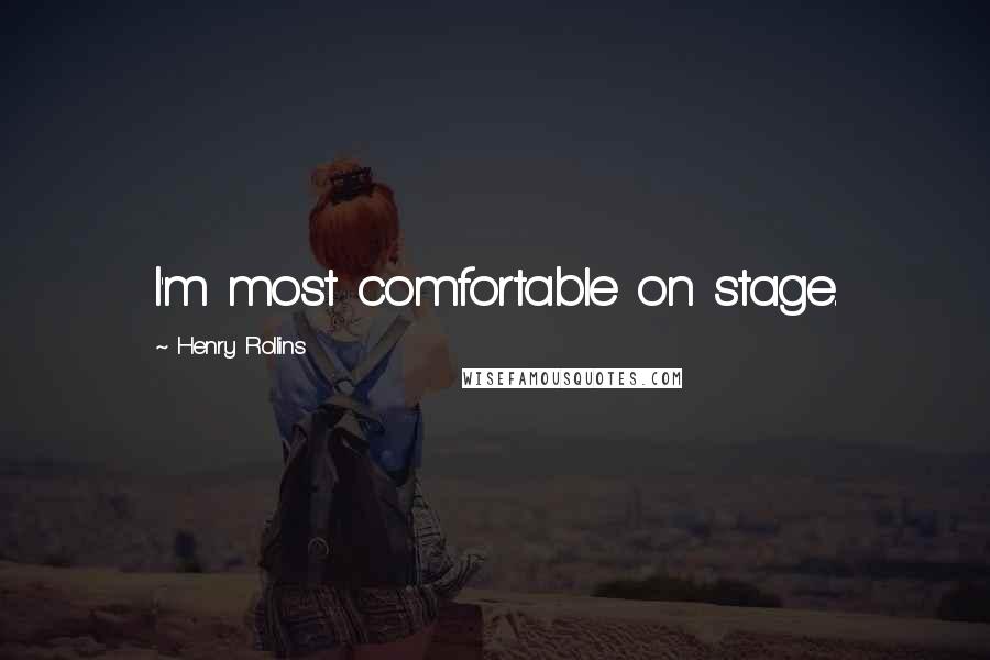 Henry Rollins Quotes: I'm most comfortable on stage.