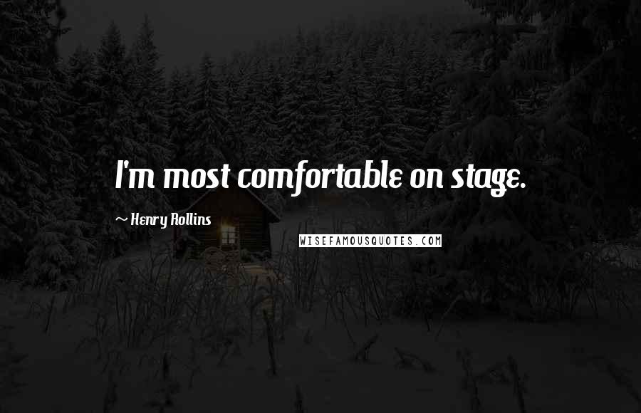 Henry Rollins Quotes: I'm most comfortable on stage.