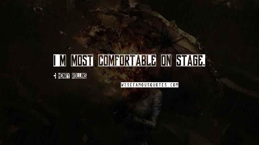 Henry Rollins Quotes: I'm most comfortable on stage.