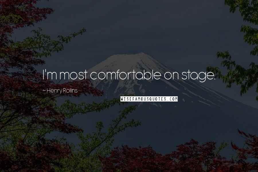 Henry Rollins Quotes: I'm most comfortable on stage.