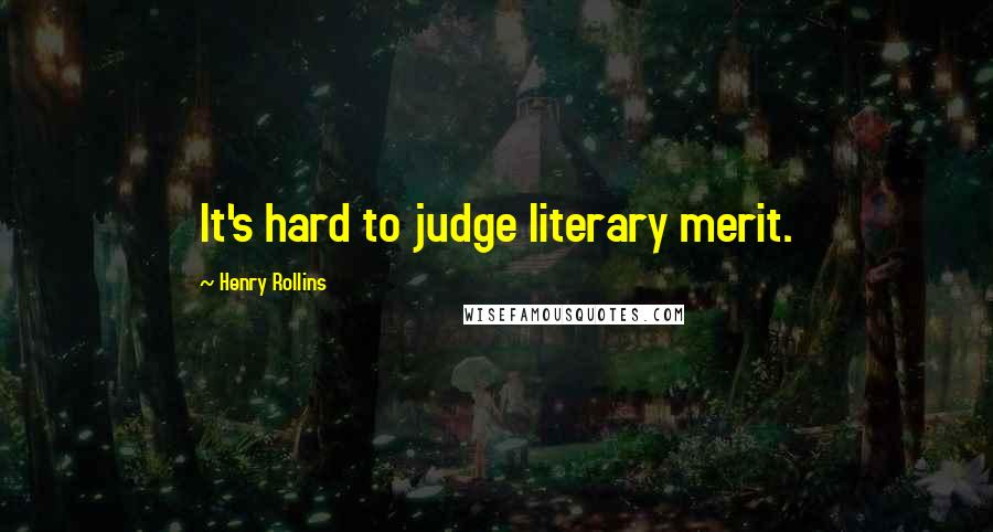 Henry Rollins Quotes: It's hard to judge literary merit.