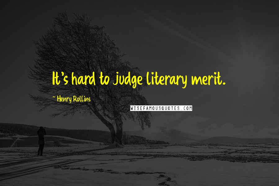 Henry Rollins Quotes: It's hard to judge literary merit.