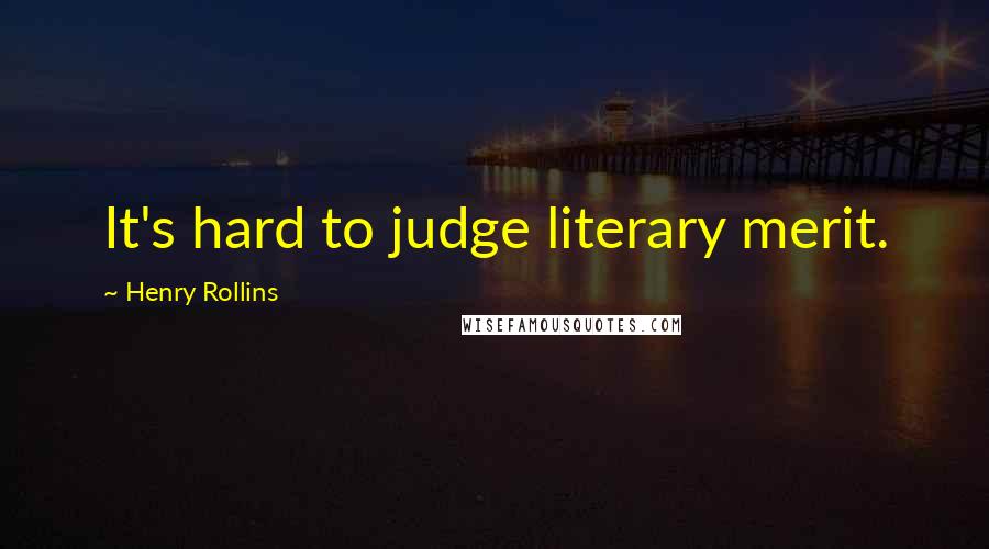 Henry Rollins Quotes: It's hard to judge literary merit.