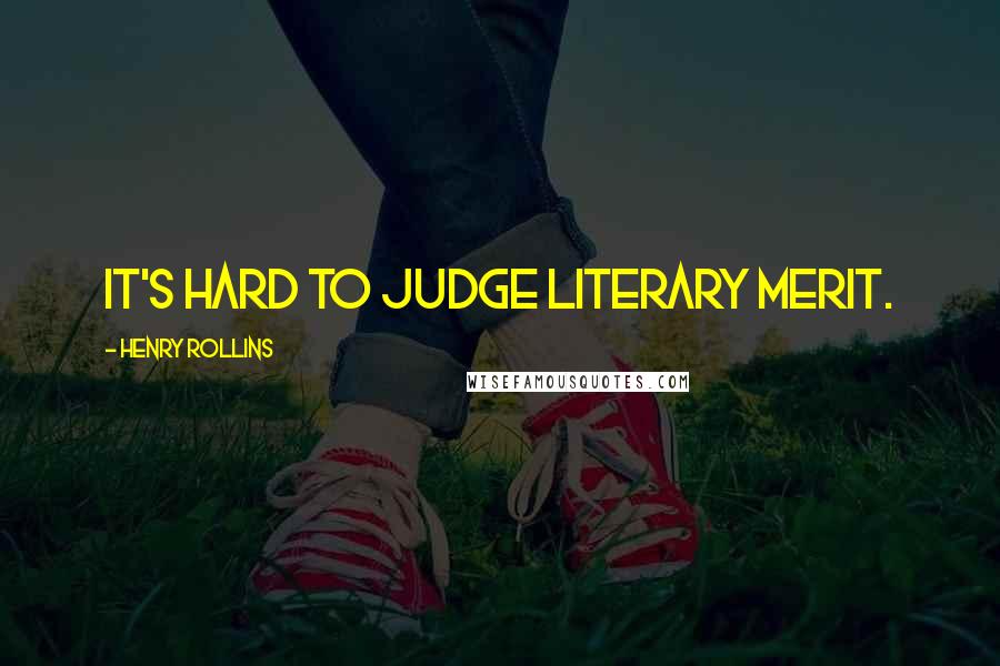 Henry Rollins Quotes: It's hard to judge literary merit.