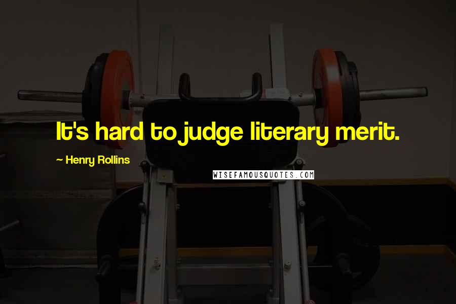 Henry Rollins Quotes: It's hard to judge literary merit.