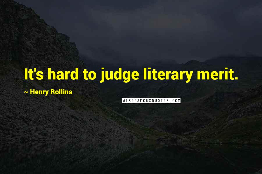 Henry Rollins Quotes: It's hard to judge literary merit.