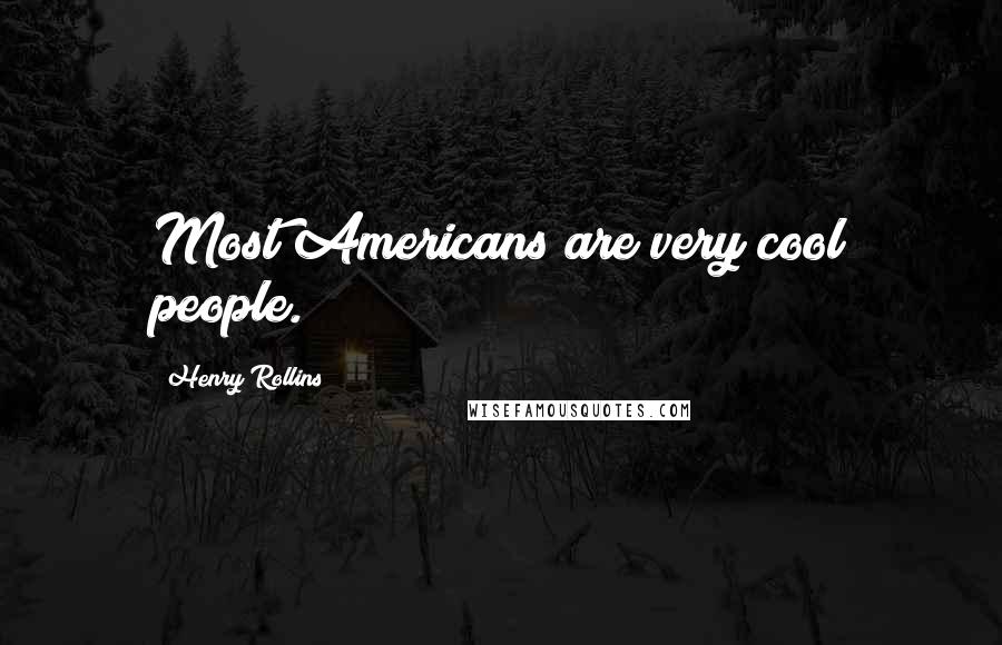 Henry Rollins Quotes: Most Americans are very cool people.
