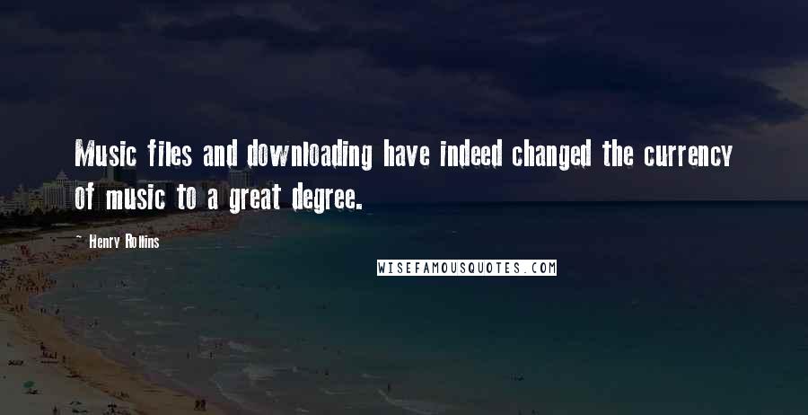 Henry Rollins Quotes: Music files and downloading have indeed changed the currency of music to a great degree.