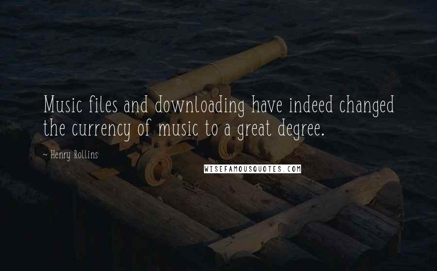 Henry Rollins Quotes: Music files and downloading have indeed changed the currency of music to a great degree.