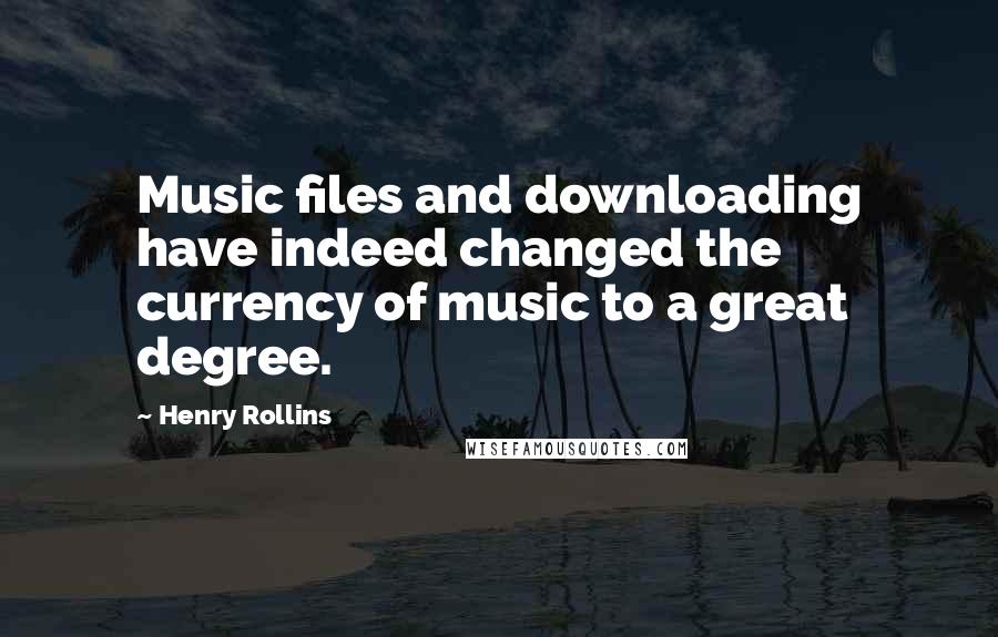 Henry Rollins Quotes: Music files and downloading have indeed changed the currency of music to a great degree.