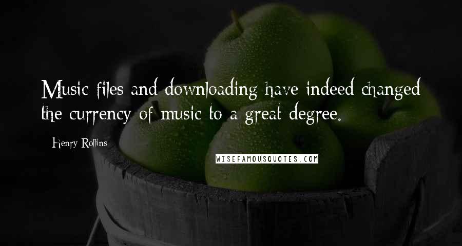 Henry Rollins Quotes: Music files and downloading have indeed changed the currency of music to a great degree.
