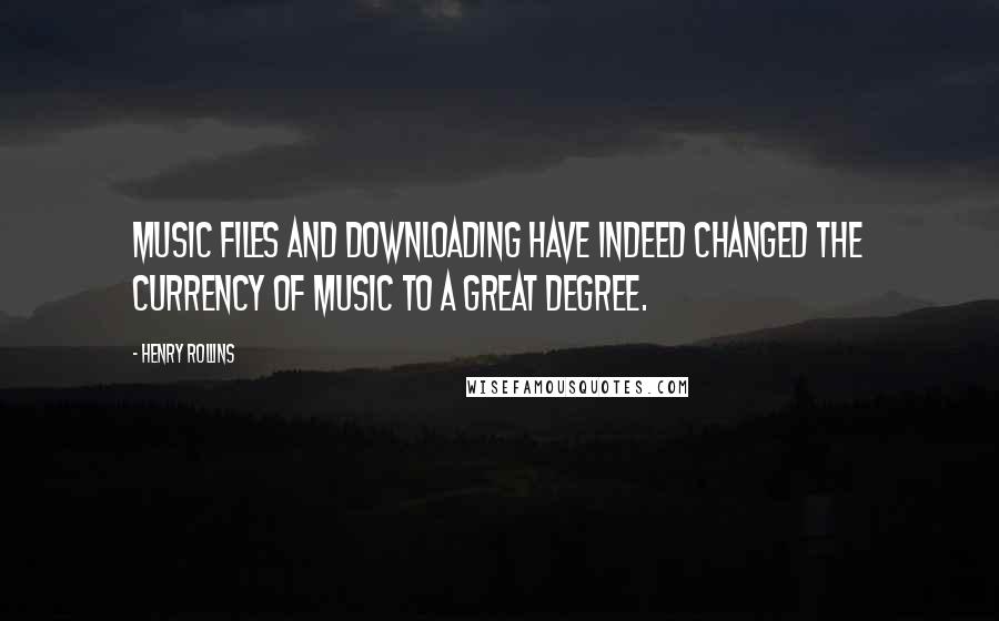 Henry Rollins Quotes: Music files and downloading have indeed changed the currency of music to a great degree.