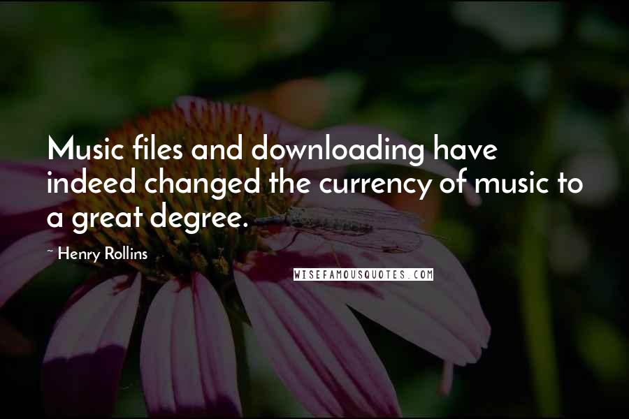 Henry Rollins Quotes: Music files and downloading have indeed changed the currency of music to a great degree.