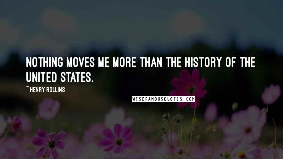 Henry Rollins Quotes: Nothing moves me more than the history of the United States.