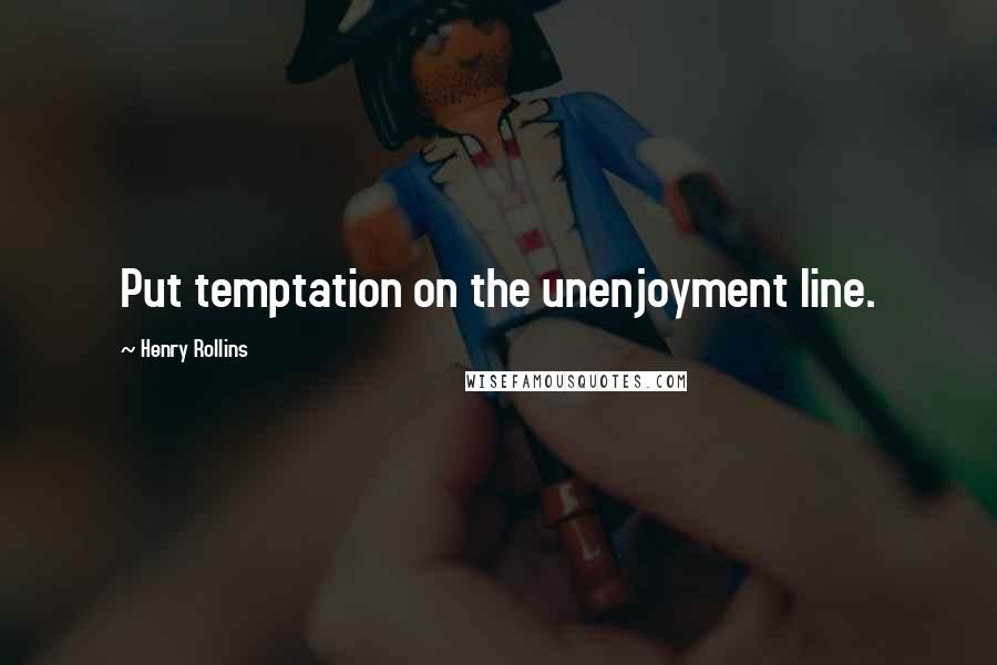 Henry Rollins Quotes: Put temptation on the unenjoyment line.