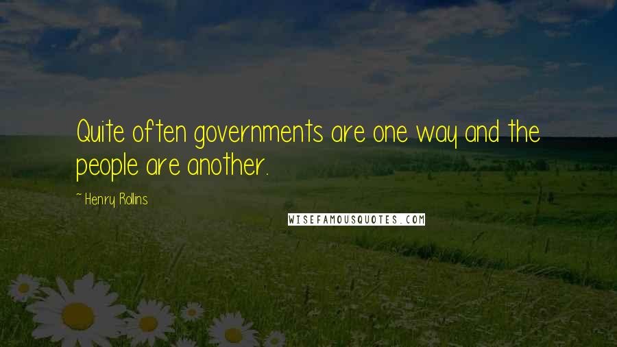 Henry Rollins Quotes: Quite often governments are one way and the people are another.