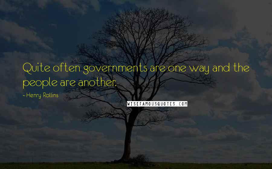 Henry Rollins Quotes: Quite often governments are one way and the people are another.