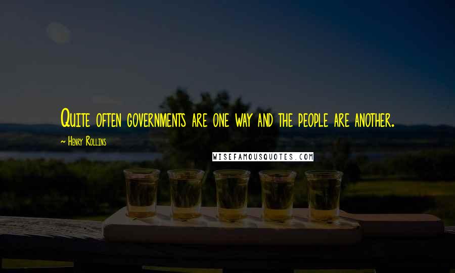 Henry Rollins Quotes: Quite often governments are one way and the people are another.
