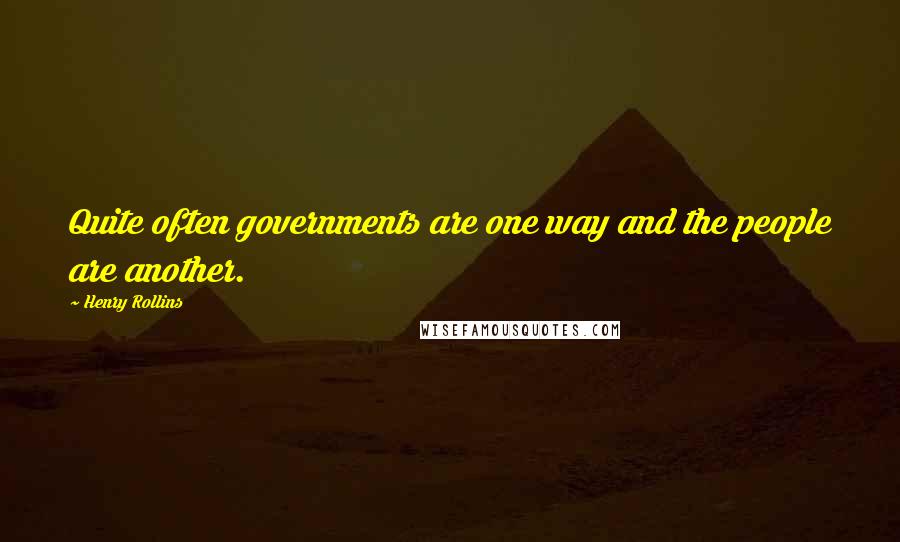 Henry Rollins Quotes: Quite often governments are one way and the people are another.