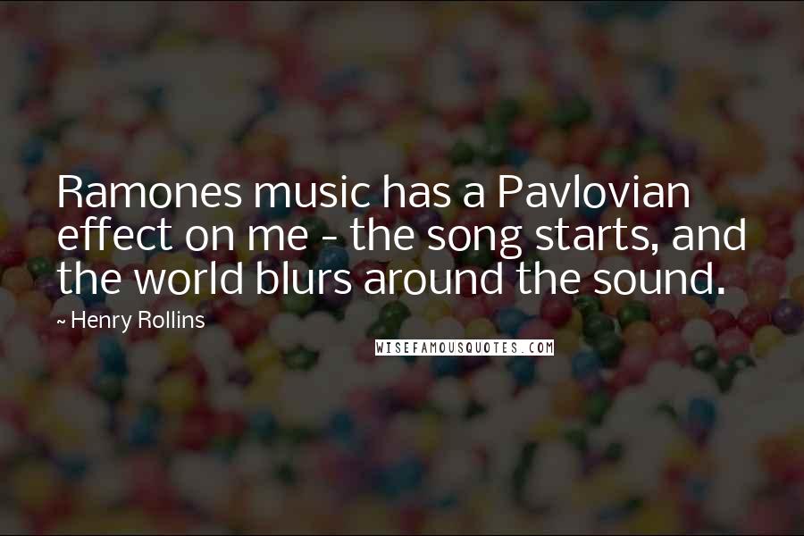 Henry Rollins Quotes: Ramones music has a Pavlovian effect on me - the song starts, and the world blurs around the sound.