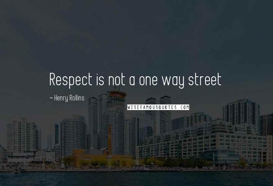 Henry Rollins Quotes: Respect is not a one way street