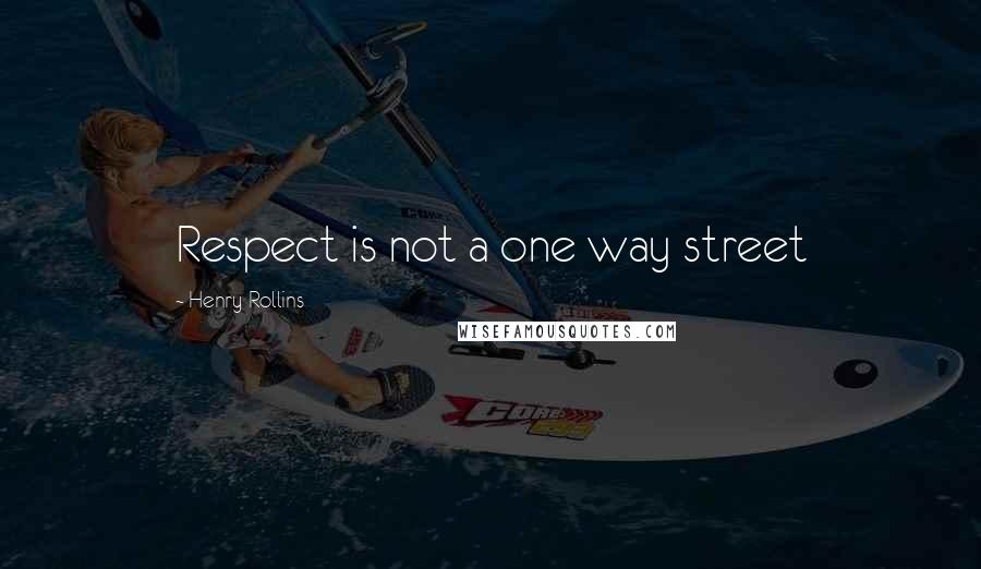 Henry Rollins Quotes: Respect is not a one way street