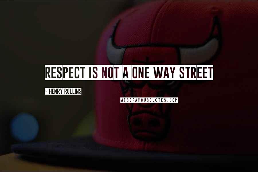 Henry Rollins Quotes: Respect is not a one way street