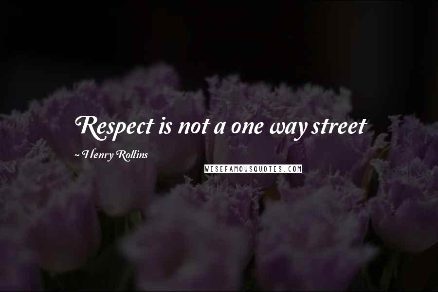 Henry Rollins Quotes: Respect is not a one way street