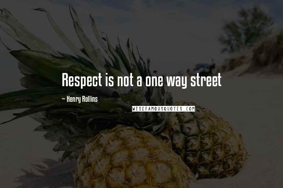 Henry Rollins Quotes: Respect is not a one way street