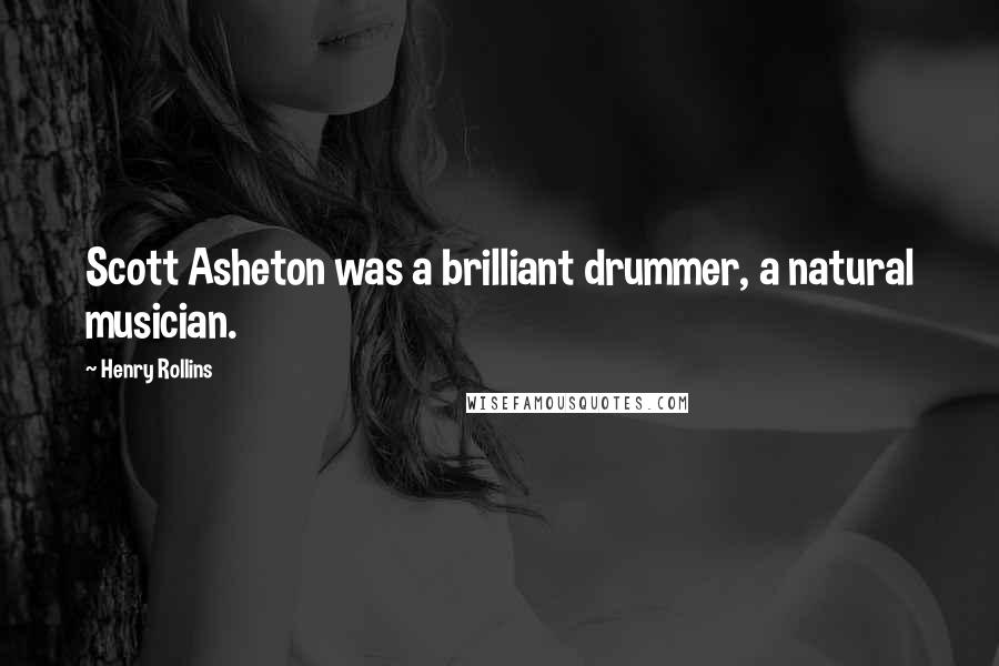 Henry Rollins Quotes: Scott Asheton was a brilliant drummer, a natural musician.