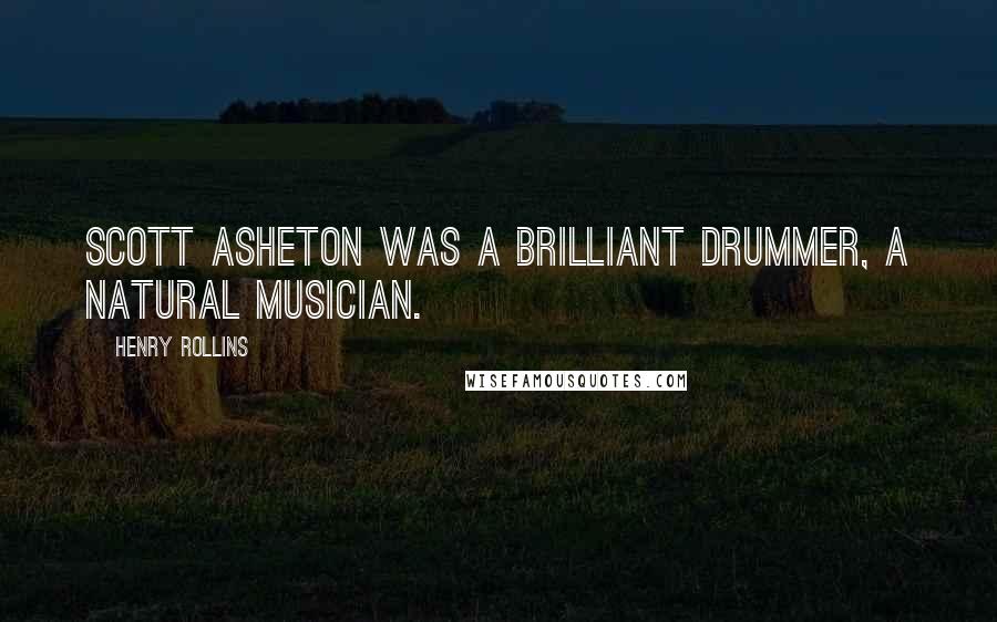 Henry Rollins Quotes: Scott Asheton was a brilliant drummer, a natural musician.