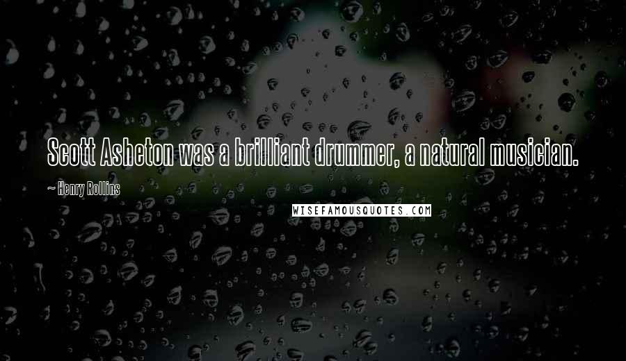 Henry Rollins Quotes: Scott Asheton was a brilliant drummer, a natural musician.