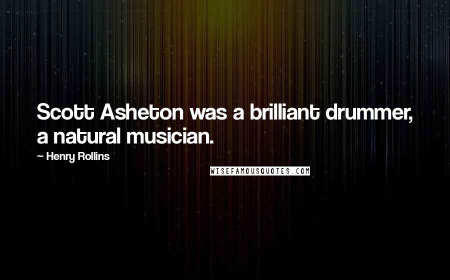 Henry Rollins Quotes: Scott Asheton was a brilliant drummer, a natural musician.