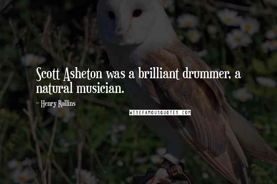 Henry Rollins Quotes: Scott Asheton was a brilliant drummer, a natural musician.