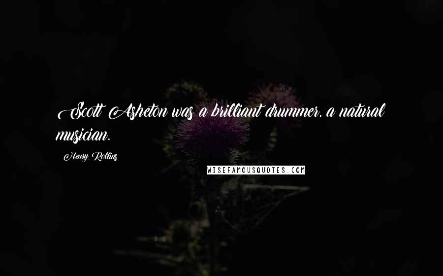 Henry Rollins Quotes: Scott Asheton was a brilliant drummer, a natural musician.