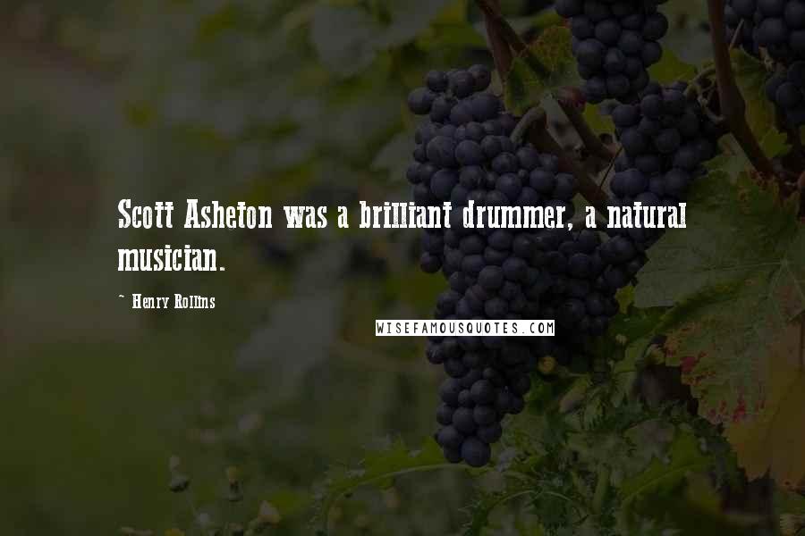 Henry Rollins Quotes: Scott Asheton was a brilliant drummer, a natural musician.