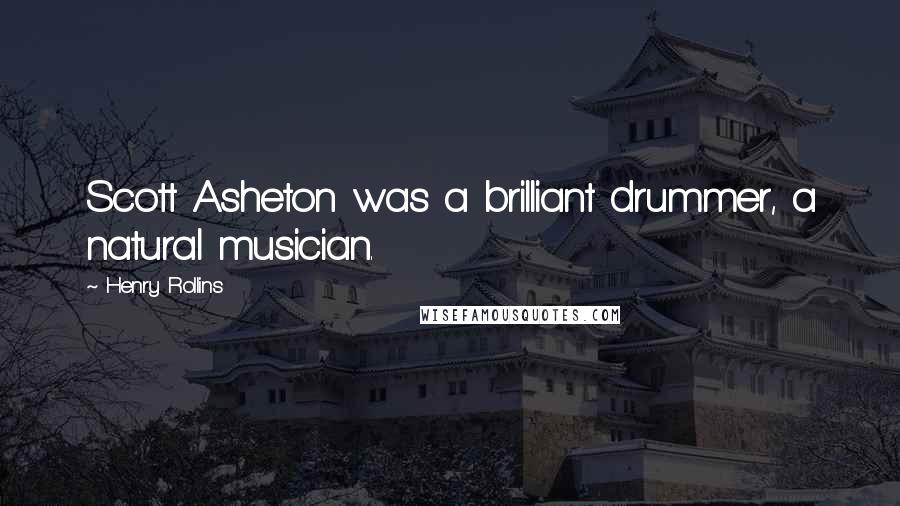 Henry Rollins Quotes: Scott Asheton was a brilliant drummer, a natural musician.