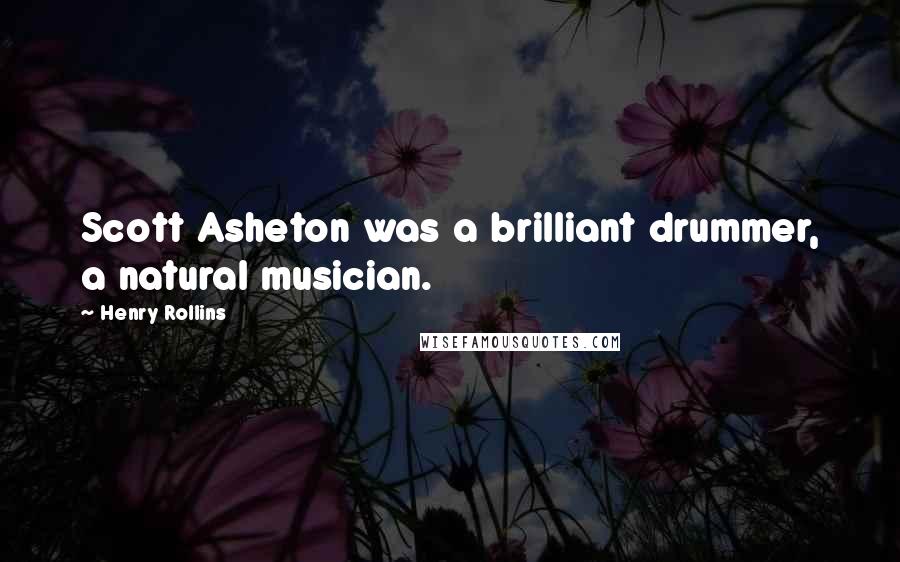 Henry Rollins Quotes: Scott Asheton was a brilliant drummer, a natural musician.