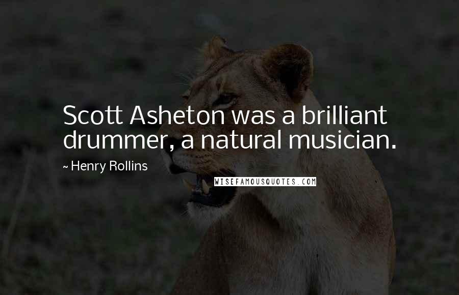 Henry Rollins Quotes: Scott Asheton was a brilliant drummer, a natural musician.