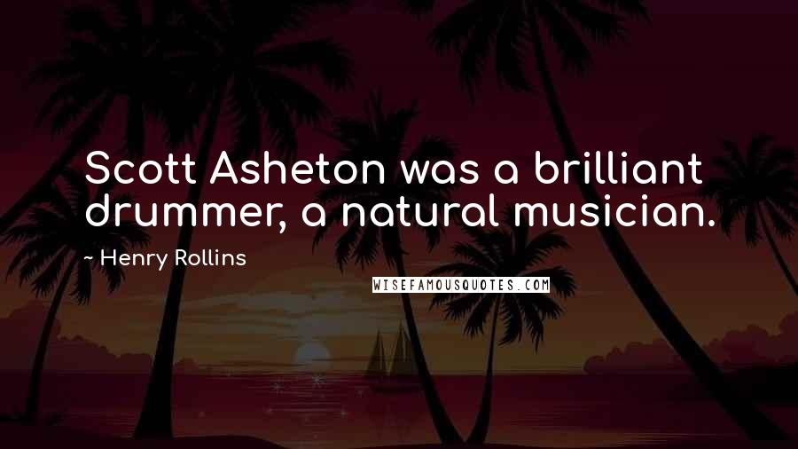 Henry Rollins Quotes: Scott Asheton was a brilliant drummer, a natural musician.