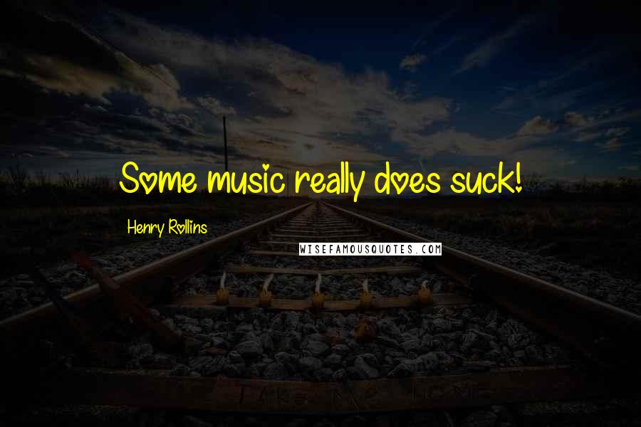 Henry Rollins Quotes: Some music really does suck!