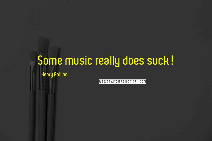 Henry Rollins Quotes: Some music really does suck!