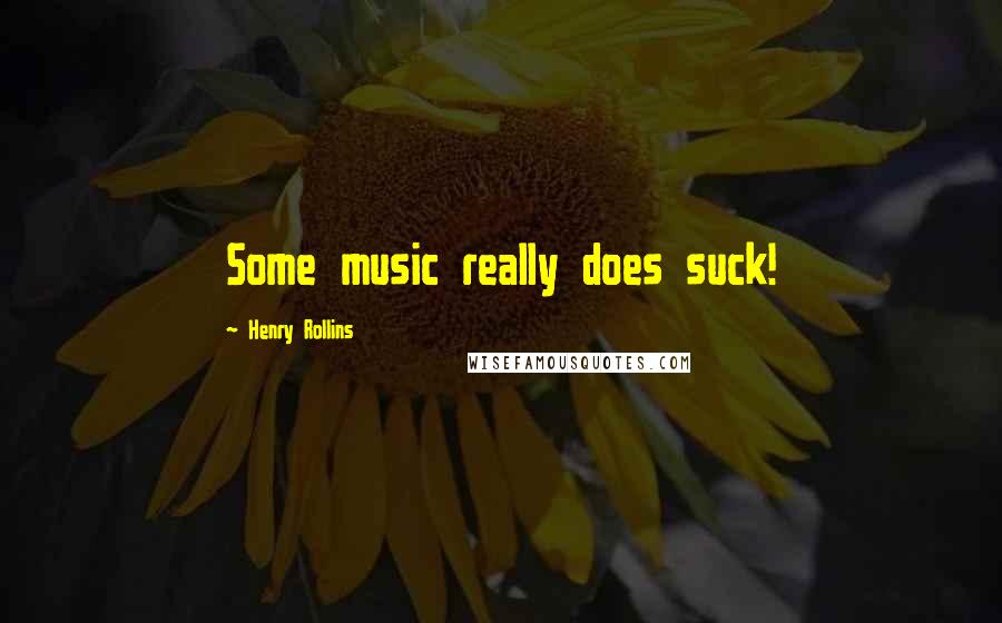 Henry Rollins Quotes: Some music really does suck!