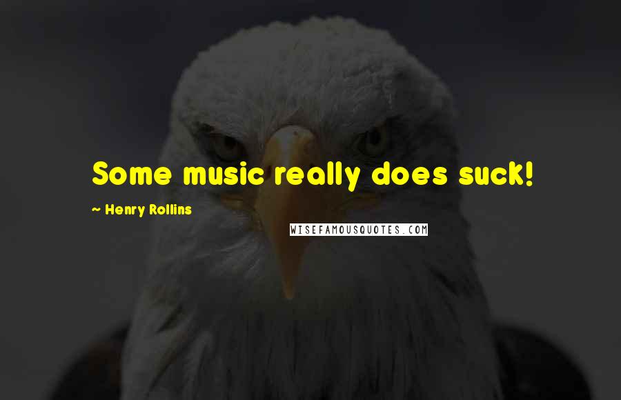 Henry Rollins Quotes: Some music really does suck!