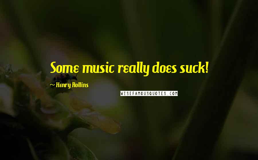 Henry Rollins Quotes: Some music really does suck!