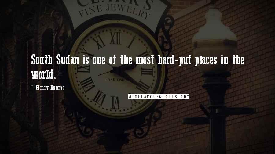 Henry Rollins Quotes: South Sudan is one of the most hard-put places in the world.