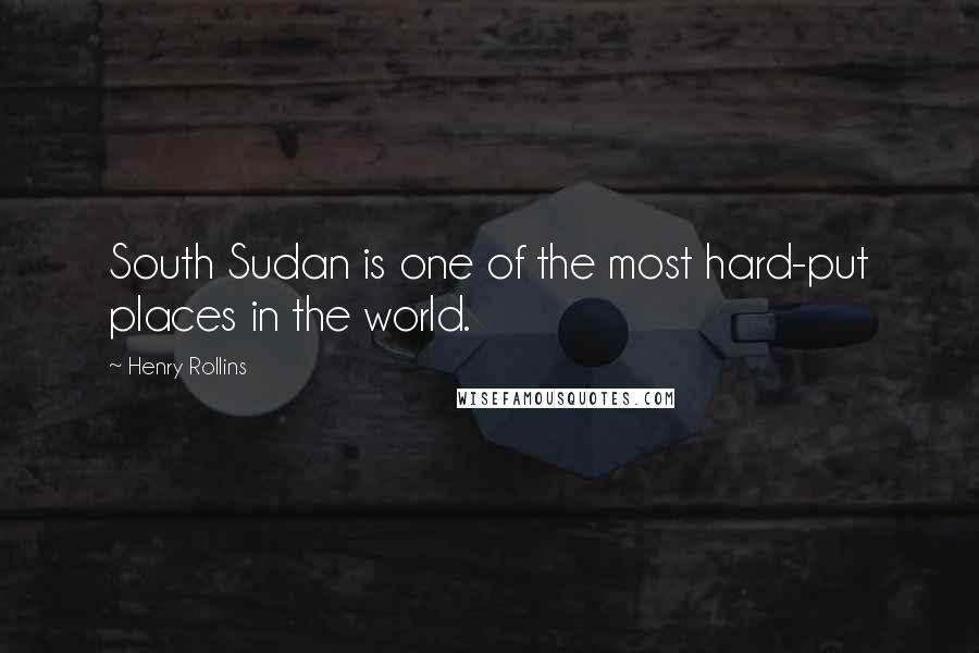 Henry Rollins Quotes: South Sudan is one of the most hard-put places in the world.