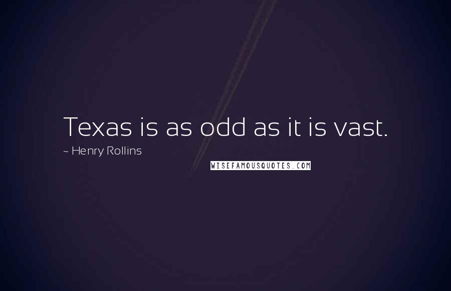 Henry Rollins Quotes: Texas is as odd as it is vast.