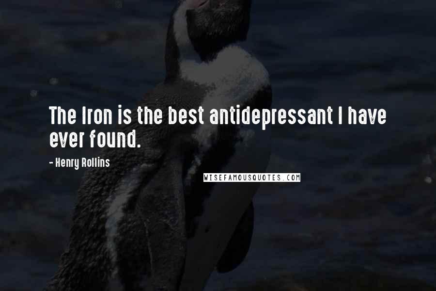 Henry Rollins Quotes: The Iron is the best antidepressant I have ever found.